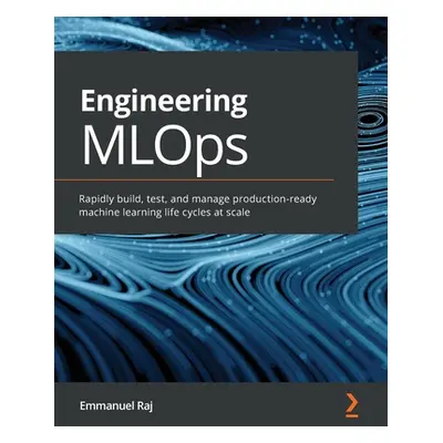 "Engineering MLOps: Rapidly build, test, and manage production-ready machine learning life cycle