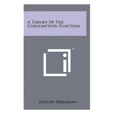 "A Theory Of The Consumption Function" - "" ("Friedman Milton")