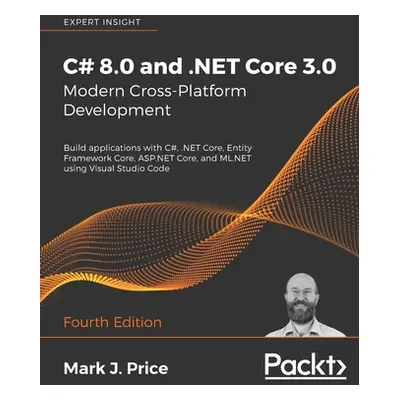 "C# 8.0 and .NET Core 3.0 - Modern Cross-Platform Development: Build applications with C#, .NET 