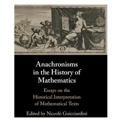 "Anachronisms in the History of Mathematics: Essays on the Historical Interpretation of Mathemat