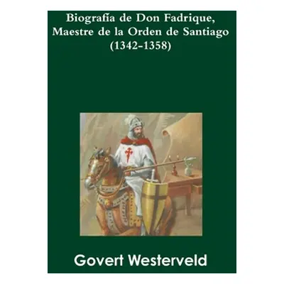 "Biografa de Don Fadrique, Maestre de la Orden de Santiago (1342-1358)" - "" ("Westerveld Govert