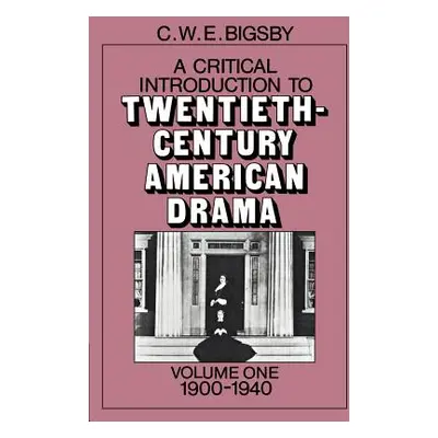 "A Critical Introduction to Twentieth-Century American Drama" - "" ("Bigsby C. W. E.")