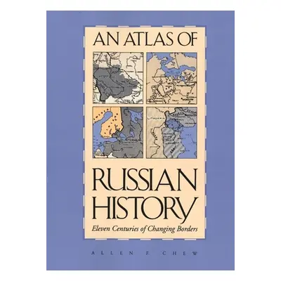 "An Atlas of Russian History: Eleven Centuries of Changing Borders, Revised Edition" - "" ("Chew