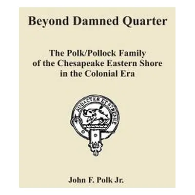 "Beyond Damned Quarter: The Polk/Pollock Family of the Chesapeake Eastern Shore in the Colonial 