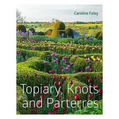 "Topiary, Knots and Parterres" - "" ("Foley Caroline")