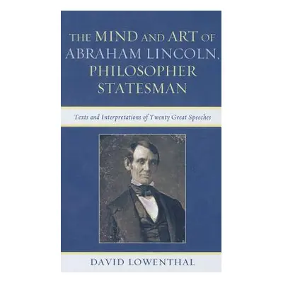 "The Mind and Art of Abraham Lincoln, Philosopher Statesman: Texts and Interpretations of Twenty