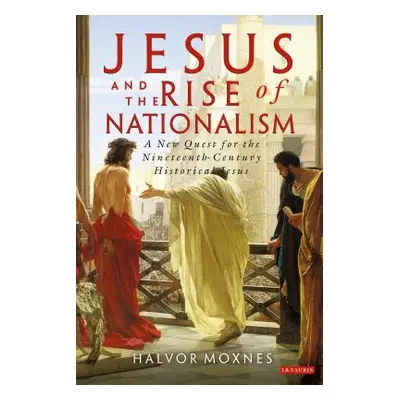 "Jesus and the Rise of Nationalism: A New Quest for the Nineteenth Century Historical Jesus" - "