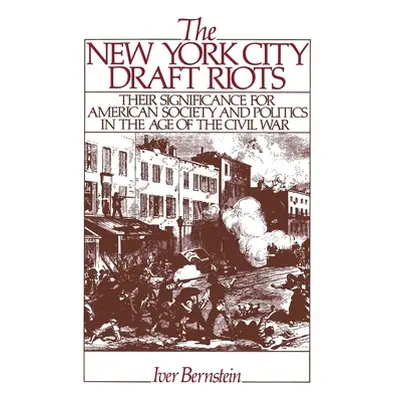 "The New York City Draft Riots: Their Significance for American Society and Politics in the Age 