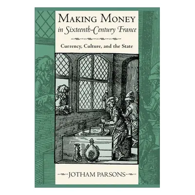 "Making Money in Sixteenth-Century France: Currency, Culture, and the State" - "" ("Parsons Joth