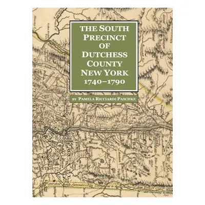 "The South Precinct of Dutchess County New York 1740-1790: divided into Philipse, Fredricksburgh