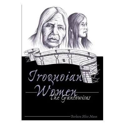 "Iroquoian Women; The Gantowisas" - "" ("Mann Barbara Alice")