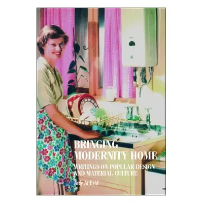 "Bringing Modernity Home: Writings on Popular Design and Material Culture" - "" ("Breward Christ