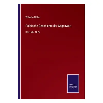 "Politische Geschichte der Gegenwart: Das Jahr 1875" - "" ("Mller Wilhelm")