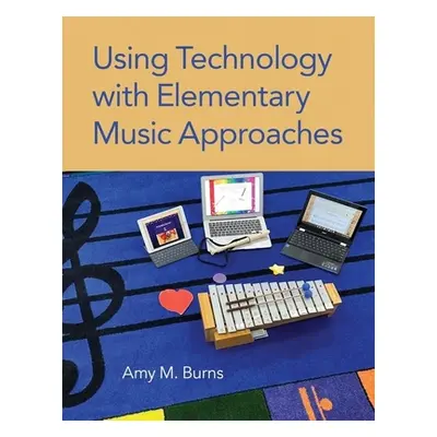 "Using Technology with Elementary Music Approaches" - "" ("Burns Amy M.")