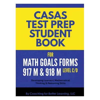 "CASAS Test Prep Student Book for Math GOALS Forms 917M and 918M Level C/D" - "" ("Coaching for 