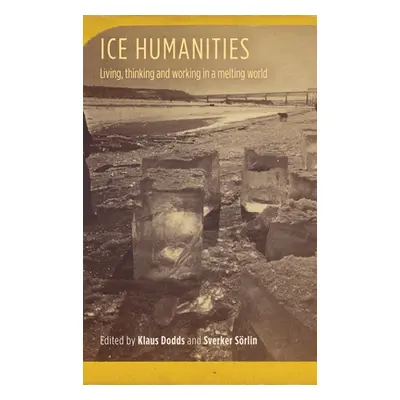 "Ice Humanities: Living, Working, and Thinking in a Melting World" - "" ("Dodds Klaus")