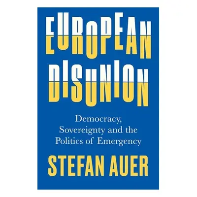 "European Disunion: Democracy, Sovereignty and the Politics of Emergency" - "" ("Auer Stefan")