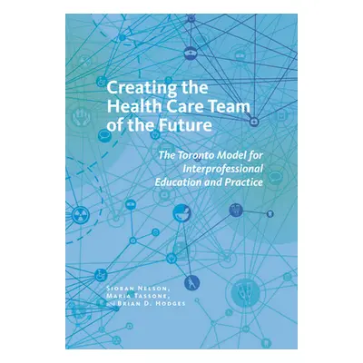 "Creating the Health Care Team of the Future: The Toronto Model for Interprofessional Education 