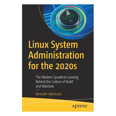 "Linux System Administration for the 2020s: The Modern Sysadmin Leaving Behind the Culture of Bu