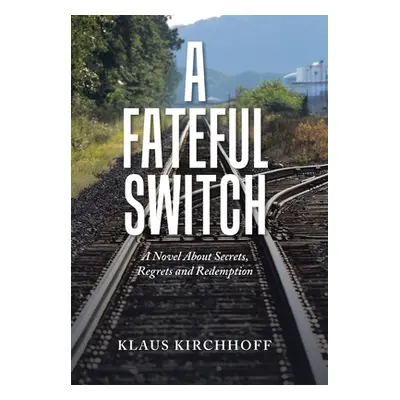 "A Fateful Switch: A Novel About Secrets, Regrets and Redemption" - "" ("Kirchhoff Klaus")