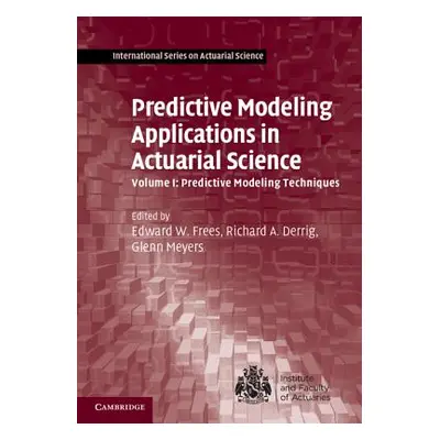 "Predictive Modeling Applications in Actuarial Science: Volume 1, Predictive Modeling Techniques