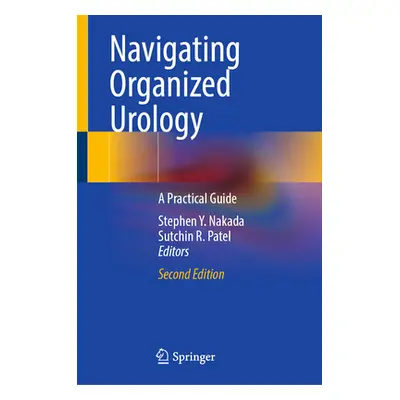 "Navigating Organized Urology: A Practical Guide" - "" ("Nakada Stephen Y.")