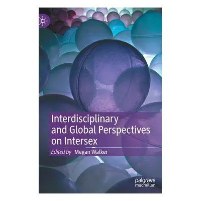 "Interdisciplinary and Global Perspectives on Intersex" - "" ("Walker Megan")