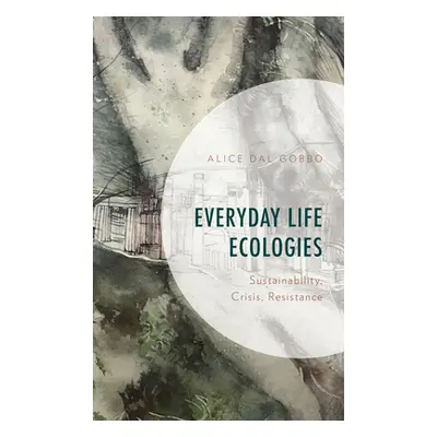 "Everyday Life Ecologies: Sustainability, Crisis, Resistance" - "" ("Gobbo Alice Dal")