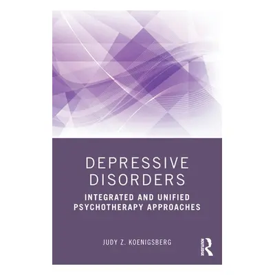 "Depressive Disorders: Integrated and Unified Psychotherapy Approaches" - "" ("Koenigsberg Judy 