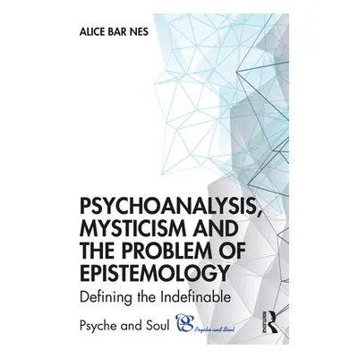 "Psychoanalysis, Mysticism and the Problem of Epistemology: Defining the Indefinable" - "" ("Bar