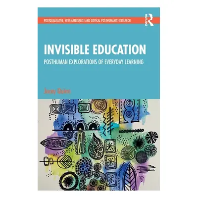 "Invisible Education: Posthuman Explorations of Everyday Learning" - "" ("Quinn Jocey")