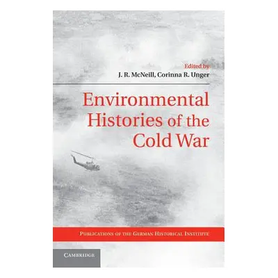 "Environmental Histories of the Cold War" - "" ("McNeill J. R.")