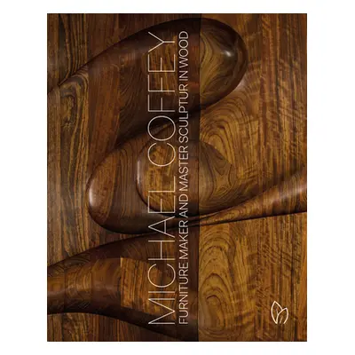 "Michael Coffey: Furniture Maker and Sculptor in Wood" - "" ("Coffey Michael")