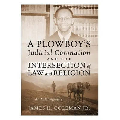 "A Plowboy's Judicial Coronation and the Intersection of Law and Religion: An Autobiography" - "