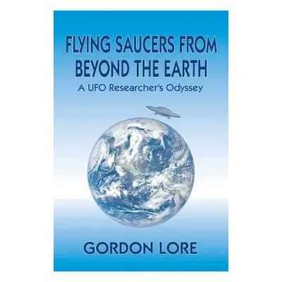 "Flying Saucers from Beyond the Earth: A UFO Researcher's Odyssey" - "" ("Lore Gordon")