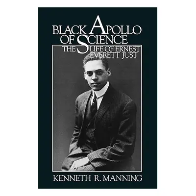 "Black Apollo of Science: The Life of Ernest Everett Just" - "" ("Manning Kenneth R.")