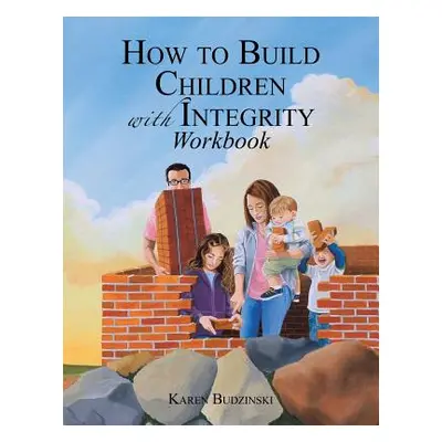 "How to Build Children with Integrity Workbook" - "" ("Budzinski Karen")