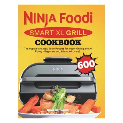 "Ninja Foodi Smart XL Grill Cookbook: The Popular and New Tasty Recipes for Indoor Grilling and 