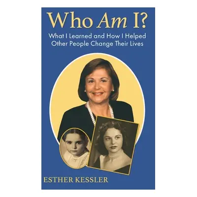 "Who Am I?: What I Learned and How I Helped Other People Change Their Lives" - "" ("Kessler Esth