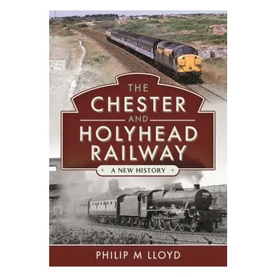 "The Chester and Holyhead Railway: A New History" - "" ("Lloyd Philip M.")