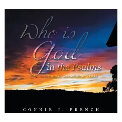 "Who Is God in the Psalms: Personal Devotional Verse" - "" ("French Connie J.")