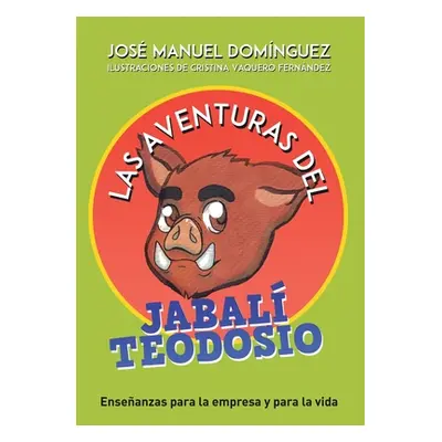 "Las aventuras del jabal Teodosio: Enseanzas para la empresa y la vida" - "" ("Domnguez Jos Manu