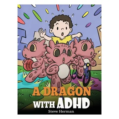 "A Dragon With ADHD: A Children's Story About ADHD. A Cute Book to Help Kids Get Organized, Focu