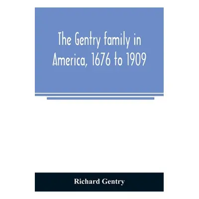 "The Gentry family in America, 1676 to 1909: including notes on the following families related t