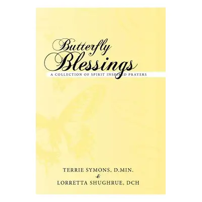 "Butterfly Blessings: A Collection of Spirit Inspired Prayers" - "" ("Symons D. Min Terrie")