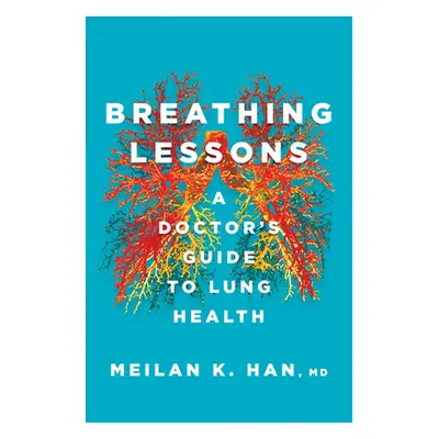 "Breathing Lessons: A Doctor's Guide to Lung Health" - "" ("Han Meilan K.")