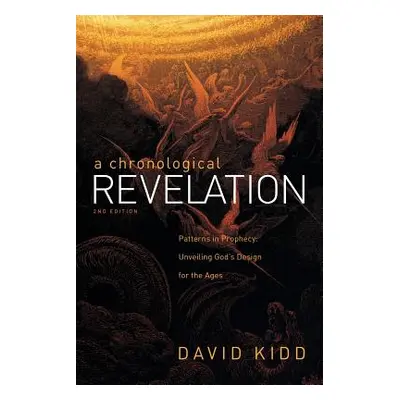 "A Chronological Revelation: Patterns in Prophecy: Unveiling God's Design for the Ages 2Nd Editi