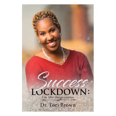 "Success Lockdown: Life After Incarceration" - "" ("Brown Tori")