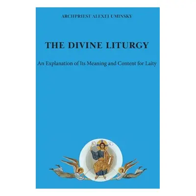 "The Divine Liturgy: An explanation of its meaning and content for laity" - "" ("Uminsky Alexei"