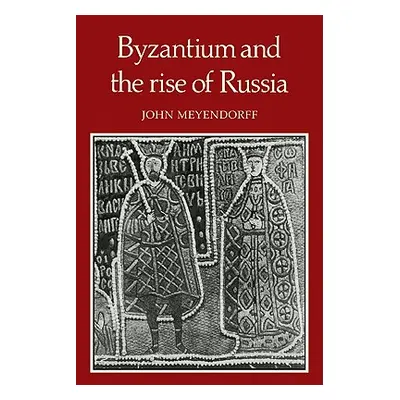 "Byzantium and the Rise of Russia: A Study of Byzantino-Russian Relations in the Fourteenth Cent